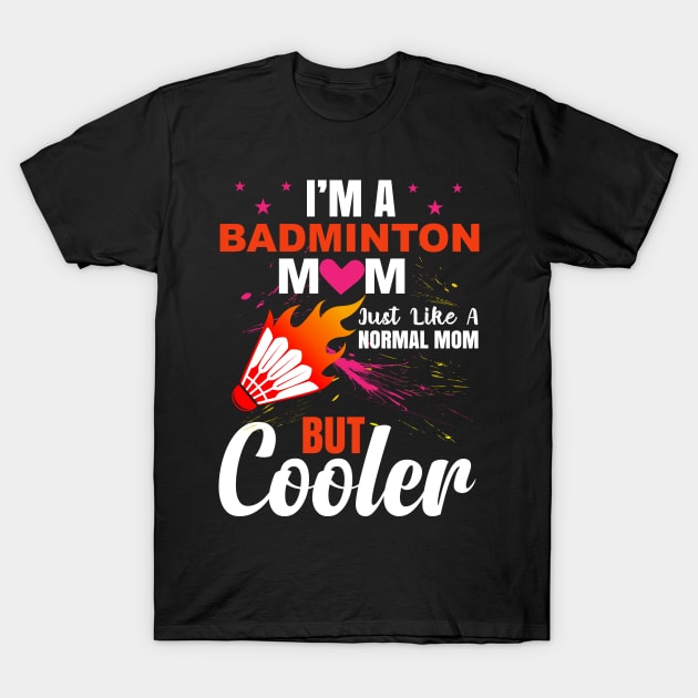 I am  a  badminton mom just like a normal mom but cooler T-Shirt by sharukhdesign